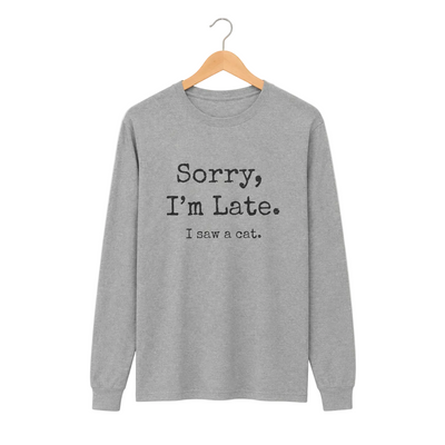 A sport grey long-sleeve t-shirt with the text 'Sorry, I'm Late. I saw a cat for cat lovers.