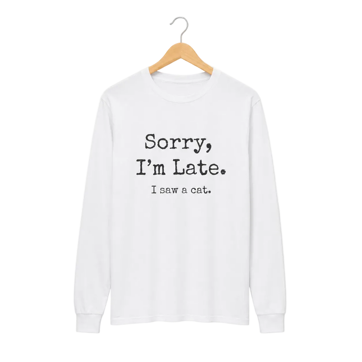 A white long-sleeve t-shirt with the text 'Sorry, I'm Late. I saw a cat' for cat lovers.