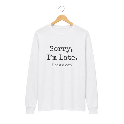 A white long-sleeve t-shirt with the text 'Sorry, I'm Late. I saw a cat' for cat lovers.